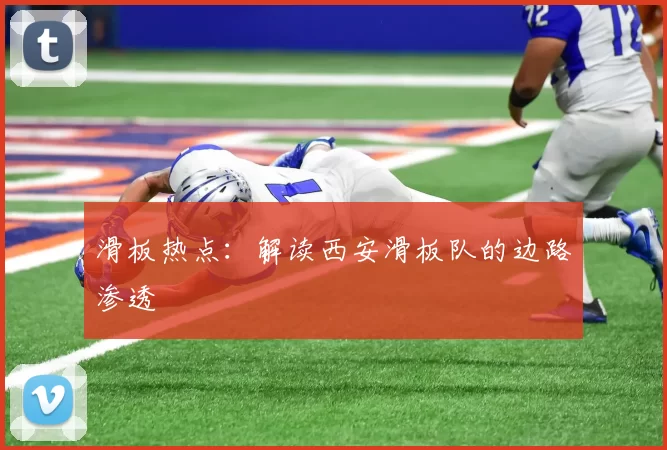 滑板热点：解读西安滑板队的边路渗透